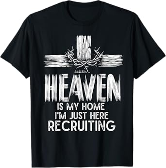 Heaven Is My Home I'm Just Here Recruiting Christian Jesus T-Shirt
