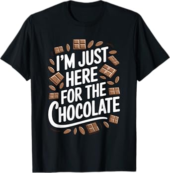 I'M Just Here For The Chocolate, Chocolate Lover Chocoholic T-Shirt