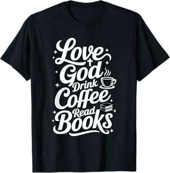 Love God Drink Coffee Read Books Christian Books Lovers T-Shirt