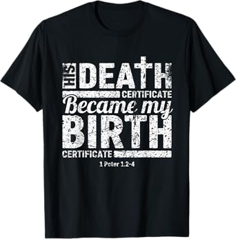 His Death Certificate Became My Birth Certificate Christian T-Shirt