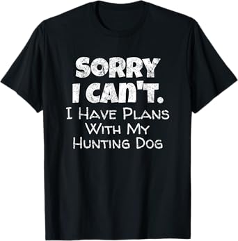 Game Hunter Quote - Sorry I Have Plans With My Hunting Dog Men Women Girls Kids T-Shirt