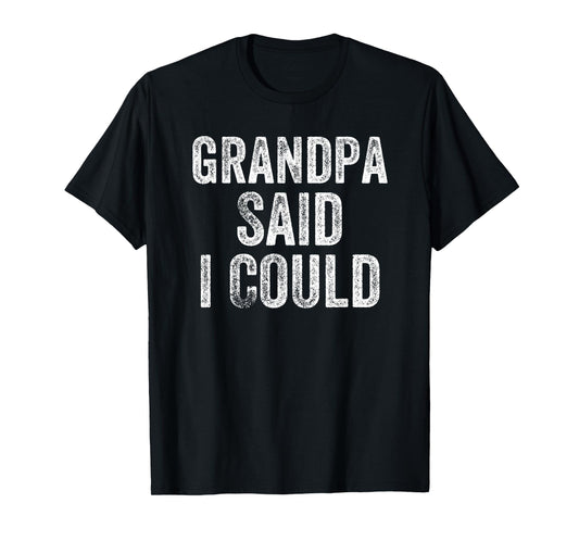 Grandpa Said I Could Funny Grandchild Grandson Granddaughter T-Shirt