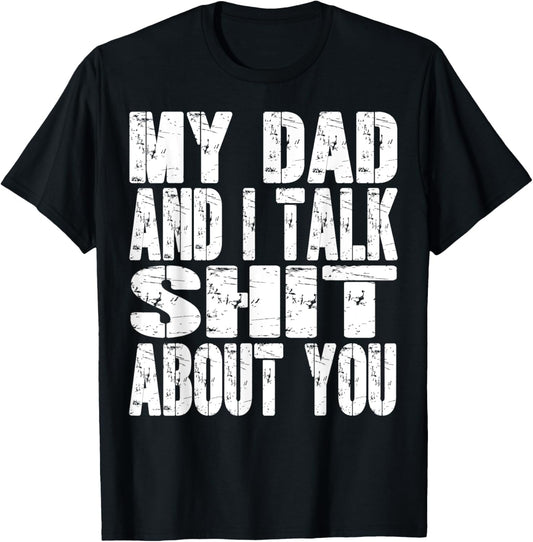 My Dad And I Talk Sh T About You Dad Mom Father Mother Funny T-shirt