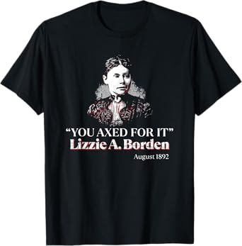 Lizzie Andrew Borden You Axed For It Dark Humor Quote T-Shirt