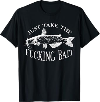 Just Take Fucking Bait Catfish Art Fishermen Fishing Gear T-Shirt