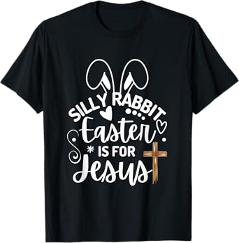 Silly Rabbit Easter Is For Jesus Easter Day Christian Jesus T-Shirt