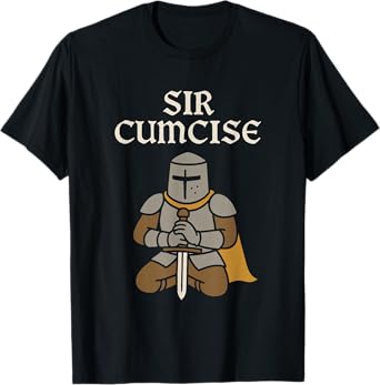 Sir Cumcise Funny Dark Humor Knight Ren Fair Medieval T-Shirt