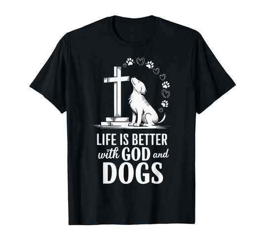 Life Is Better With God And Dogs T-Shirt