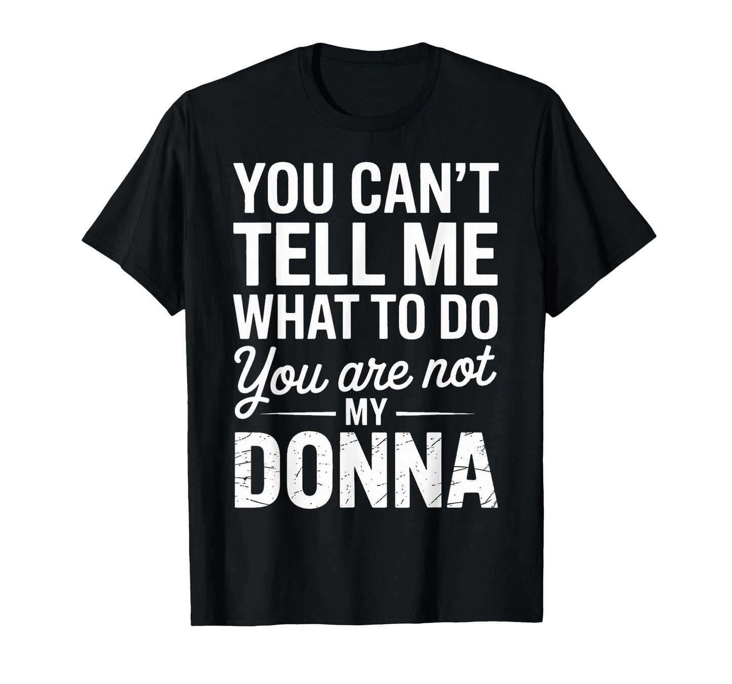 You Can't Tell Me What to Do You are Not My Donna T-Shirt