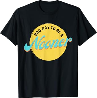 Bad Day To Be A Nooner T-Shirt