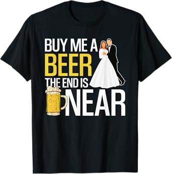 Buy Me A Beer The End is Near Bachelor Party Bachelorette T-Shirt