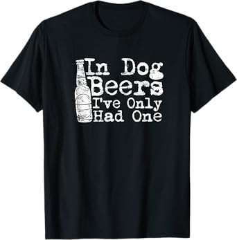 In dog beers I've only had one - beer drinking Men Women T-Shirt