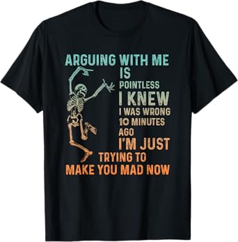 arguing with me is pointless i knew i was wrong 10 minutes T-Shirt