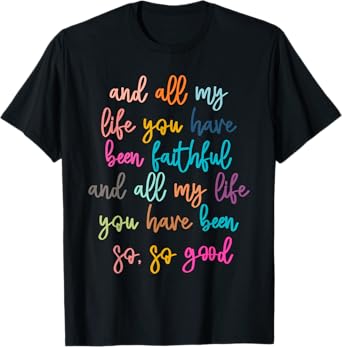 All My Life You Have Been Faithful Christian Bible Verse T-Shirt