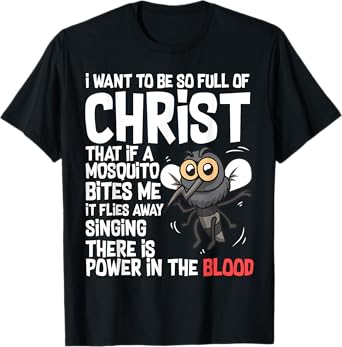 Christian Humor I Want to Be Full of Christ Mosquito Bite Me T-Shirt