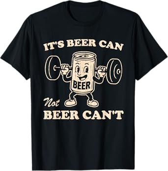 Funny It's Beer Can Not Beer Can't Retro Party Drinking T-Shirt
