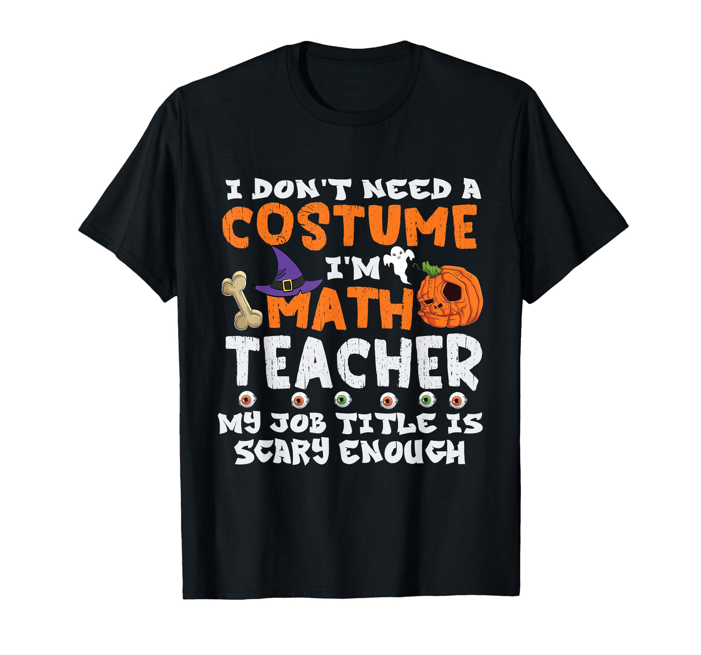 I Don't Need A Costume I'm Math Teacher Costume Halloween T-Shirt