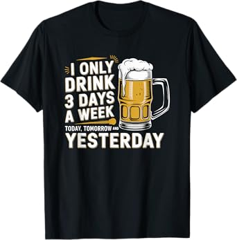 I Only Drink Beer 3 Days A Week Alcohol Drinking T-Shirt
