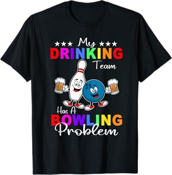 My Drinking Team Has A Bowling Problem Beer Bowling T-Shirt