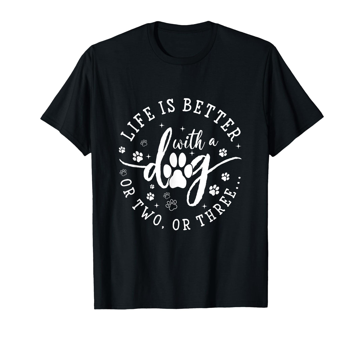 Funny Dog Lover, Life is Better with A Dog Or Two Or Three T-Shirt