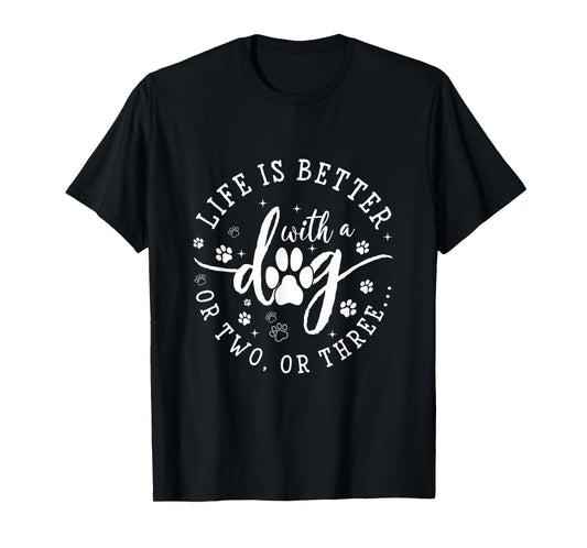 Funny Dog Lover, Life is Better with A Dog Or Two Or Three T-Shirt