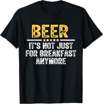 Beer It's Not Just For Breakfast Anymore Funny Drinking T-Shirt
