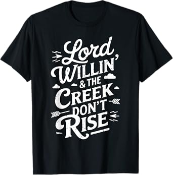 Lord Willing Creek Don't Rise Funny Southern Gift T-Shirt