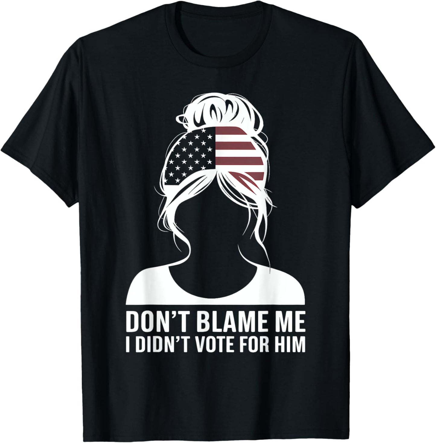 American Flag Messy Bun Don't Blame Me I Didn't Vote for Him T-Shirt