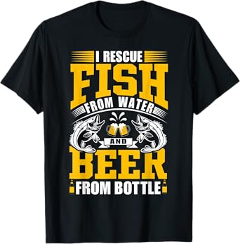 I Rescue Fish From Water And Beer From Bottle – Fishing Trip T-Shirt
