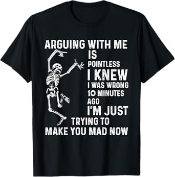 arguing with me is pointless i knew i was wrong 10 minutes T-Shirt