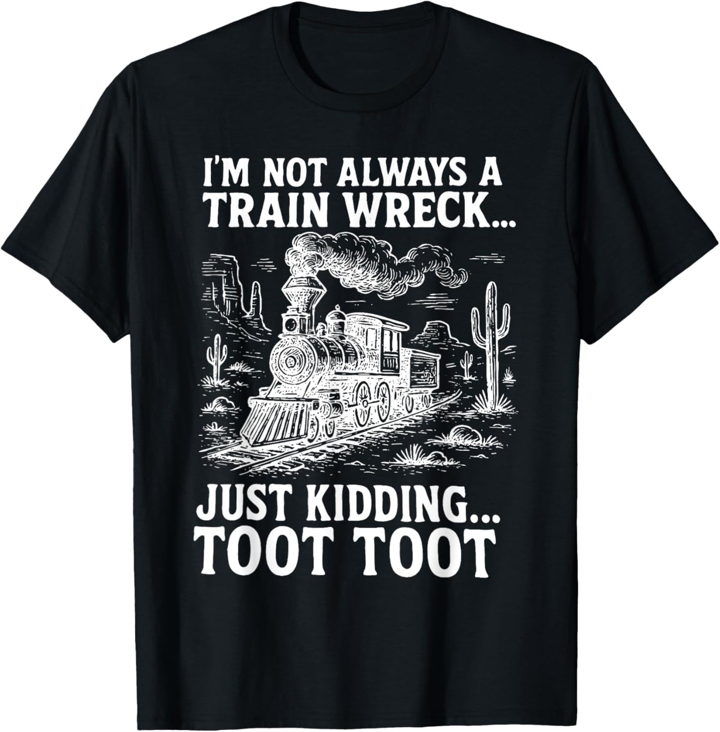 I'm Not Always A Train Wreck Just Kidding Toot Toot Train T-Shirt