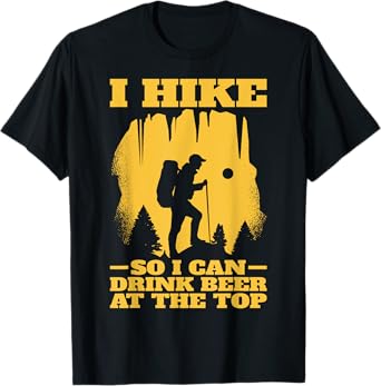 I Hike So I Can Drink Beer At The Top | Funny Hiking T-Shirt
