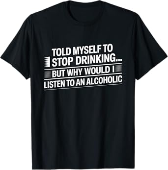 Told Myself To Stop Drinking Funny Alcohol Beer Adult Joke T-Shirt