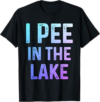 I Pee In The Lake Funny Lake Life T-Shirt