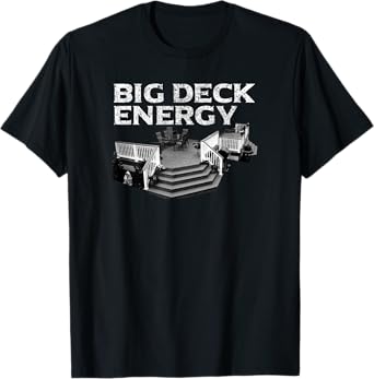Big Deck Energy Funny Back Yard Deck Owner & Carpentry Pun T-Shirt