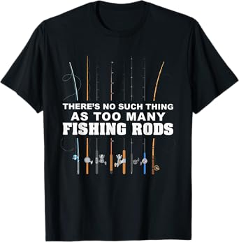 There's No Such Thing As Too Many Fishing Rod T-Shirt