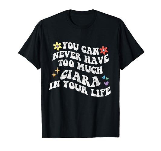 Retro Groovy You Can Never Have Too Much CIARA In Your Life T-Shirt