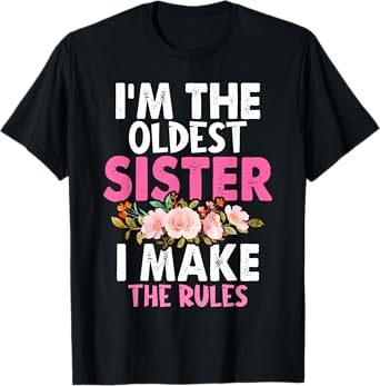 I'm the Oldest Sister I Make the Rules - Siblings Sisters T-Shirt