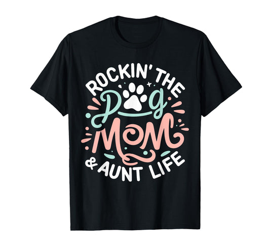 Rockin' The Dog Mom And Aunt Life Dog Lover Mothers Day T-Shirt