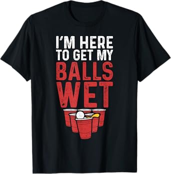 I'm Here To Get My Balls Wet - Sauf T-Shirt