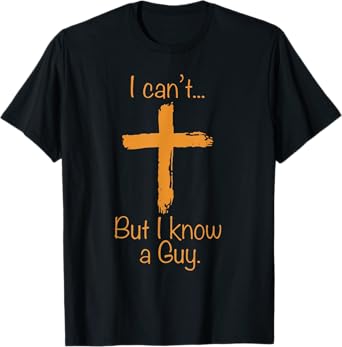 I Can't But I Know A Guy Christian T-Shirt