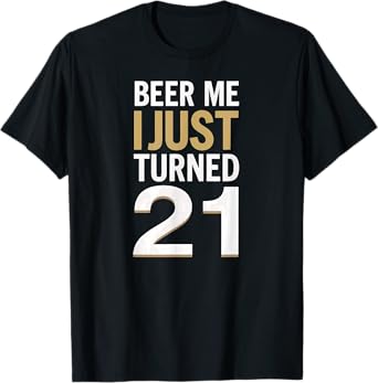 Beer Me I Just Turned 21 Year Old Birthday T-Shirt