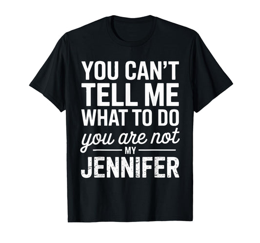You Can't Tell Me What To Do You Are Not My Jennifer T-Shirt