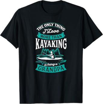 The Only Thing I Love More Than Kayaking Is Being A Grandpa T-Shirt