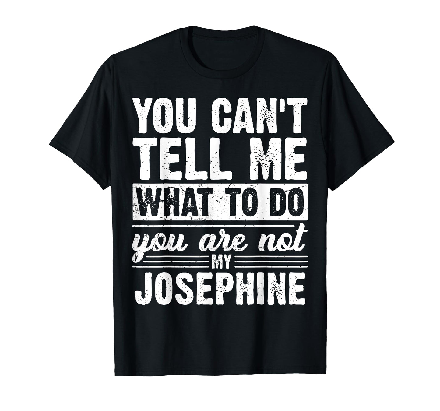 You Can't Tell Me What to Do You are Not My Josephine Funny T-Shirt