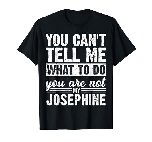 You Can't Tell Me What to Do You are Not My Josephine Funny T-Shirt