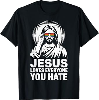 Jesus Loves Everyone You Hate T-Shirt
