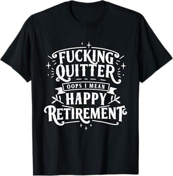 F’n Quitter I Mean Happy Retirement Funny T-Shirt