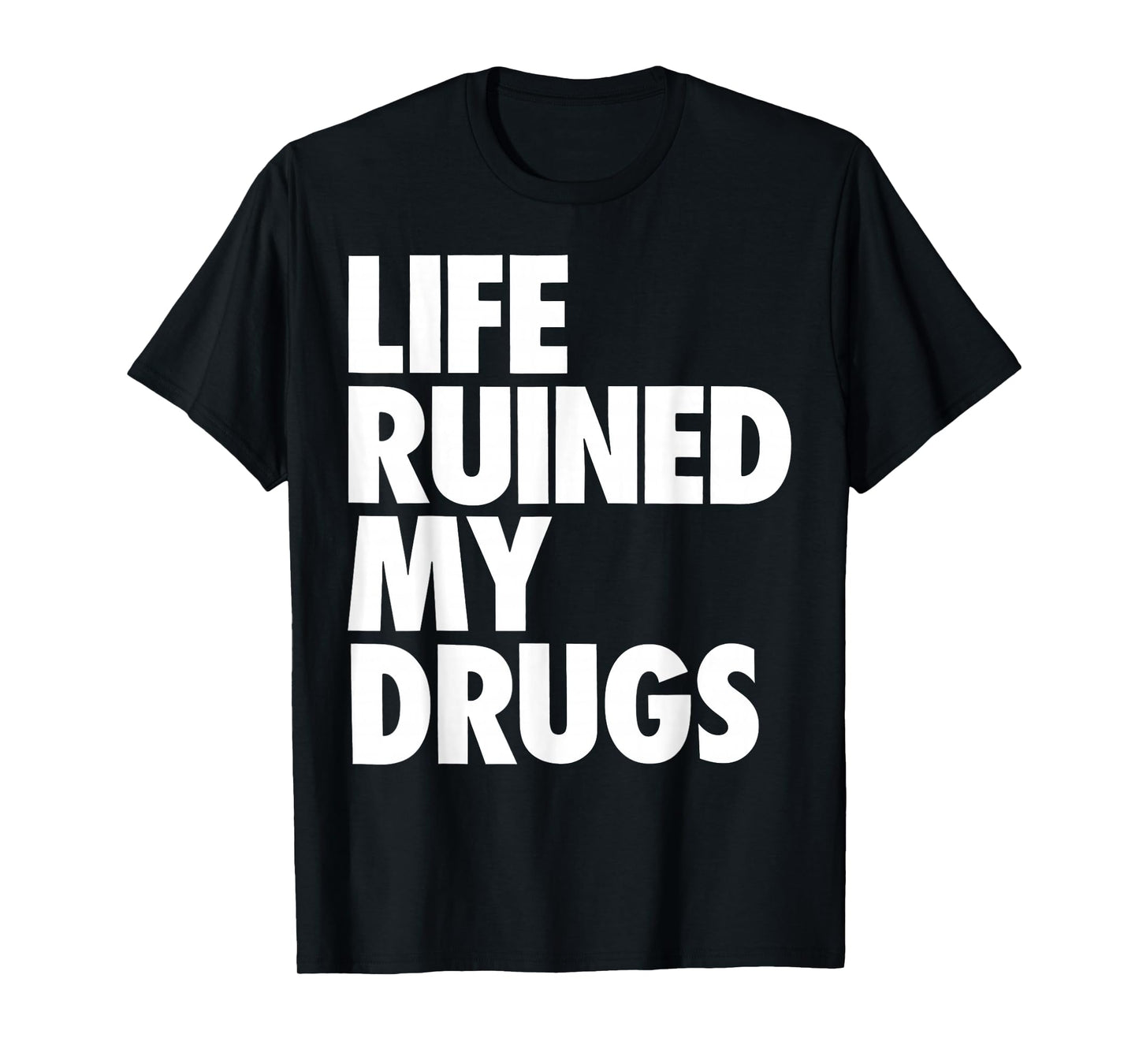 Life Ruined My Drugs Funny Saying Humorous T-Shirt