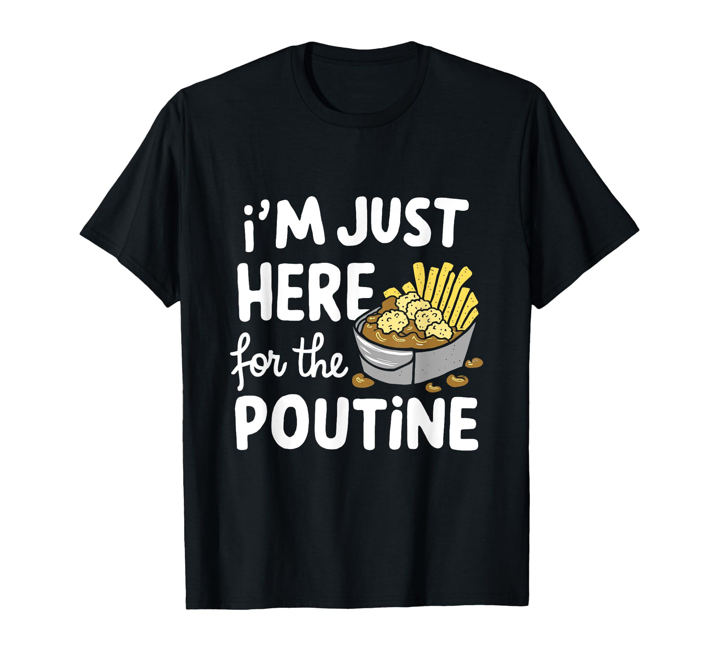 I'm Just Here for The Poutine Canadian Fries Cheese Potatoes T-Shirt